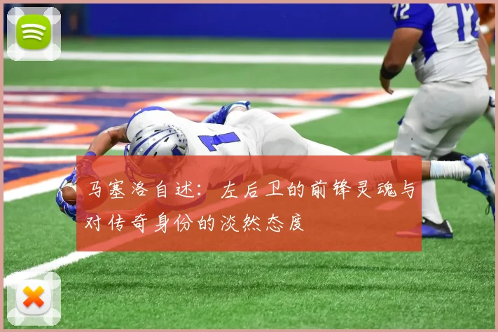 马塞洛自述：左后卫的前锋灵魂与对传奇身份的淡然态度