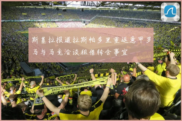斯基拉报道拉斯帕多里重返意甲罗马与马竞洽谈租借转会事宜