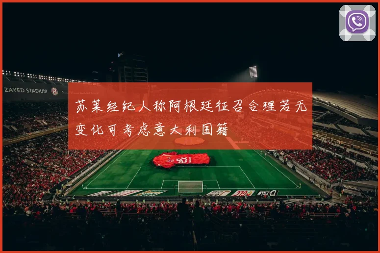 苏莱经纪人称阿根廷征召合理若无变化可考虑意大利国籍